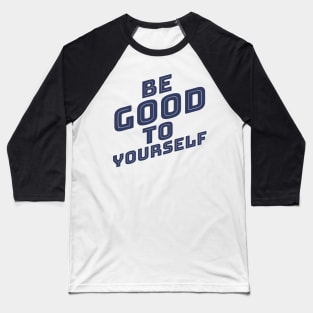 Be Good To Yourself. A Self Love, Self Confidence Quote. Navy Blue Baseball T-Shirt